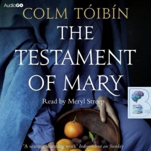 The Testament of Mary written by Colm Toibin performed by Meryl Streep on Audio CD (Unabridged)